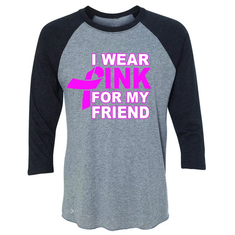 Zexpa Apparel I Wear Pink For My Friend 3/4 Sleevee Raglan Tee Breast Cancer Awareness Tee Terry Blend Velvet Blend Canvas Blend