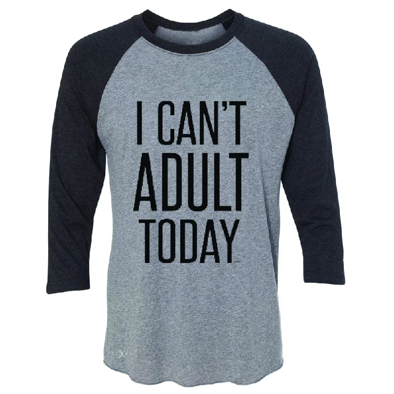 Zexpa Apparel™ I Can't Adult Today 3/4 Sleevee Raglan Tee Funny Gift Friend Tee Cotton Fabric Linen Fabric Terry Fabric